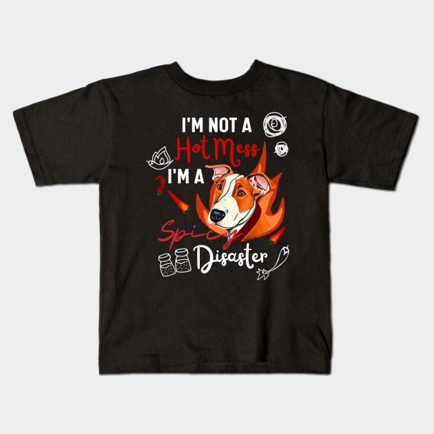 Funny Bull Terrier Tee - I Am Not a Hot Mess, I Am a Spicy Disaster Kids T-Shirt by Mochabonk